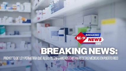 Breaking news - Proyecto de ley permitiría que algunos enfermeros emitan recetas médicas en Puerto Rico