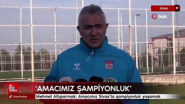 Mehmet Altıparmak: Amacımız Sivas’ta şampiyonluk yaşamak