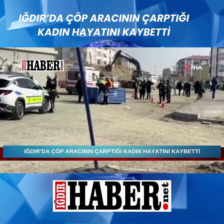 Iğdır’da çöp aracının çarptığı kadın hayatını kaybetti