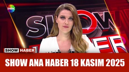 Show Ana Haber 18 Kasım 2025