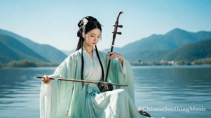 Classic Chinese Soothing Music – Relax Your Mind & Body | Calm, Peaceful, Stress Relief Sounds