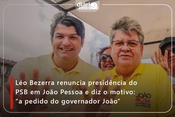 Léo Bezerra renuncia presidência do PSB em João Pessoa e diz o motivo: “a pedido do governador João”