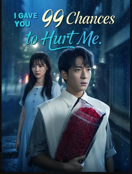 I Gave You 99 Chances to Hurt Me Chinese Drama - English Sub