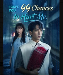 I Gave You 99 Chances to Hurt Me Chinese Drama - English Sub