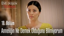 Anneliğin ne demek olduğunu bilmiyorum - Eve Düşen Yıldırım 18. Bölüm