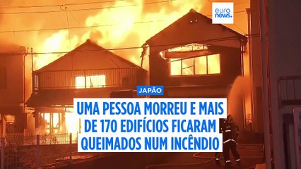 Pelo menos um morto e mais de 170 edifícios queimados em incêndio no Japão
