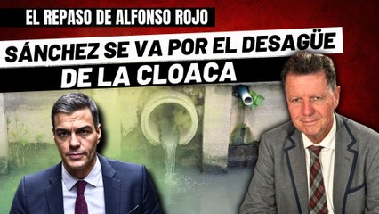 Alfonso Rojo: “Sánchez se va por el desagüe de la cloaca antes del verano de 2026”