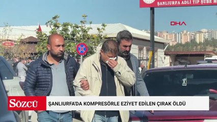 Şanlıurfa'da kompresörle eziyet edilen çırak öldü