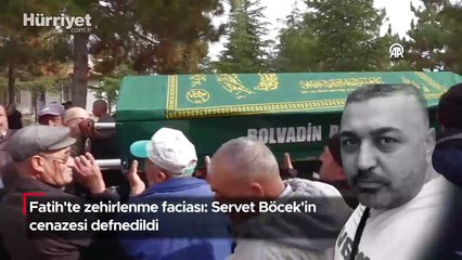Fatih'te zehirlenme faciası: Servet Böcek'in cenazesi defnedildi