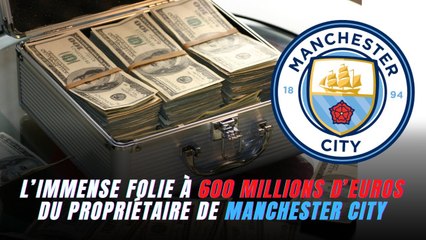 L’Immense folie à 600 millions d’euros du propriétaire de Manchester City