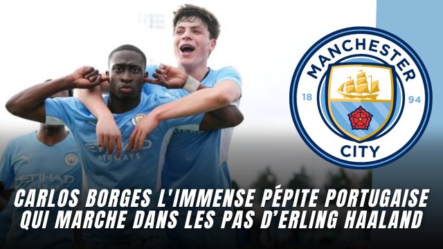 ManCity : Carlos Borges, l’immense pépite portugaise qui marche dans les pas d’Erling Haaland