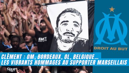 Clément : Bordeaux, OL, Belgique… les vibrants hommages au supporter le l’OM