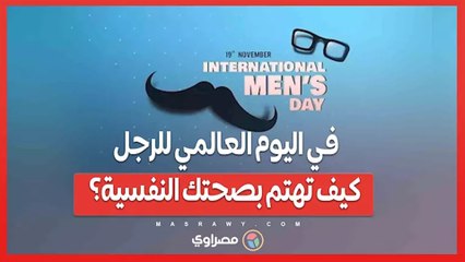 في اليوم العالمي للرجل.. كيف تهتم بصحتك النفسية؟