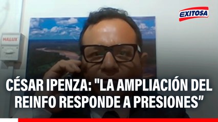 César Ipenza sobre ampliación del Reinfo: "Responde a presiones, al chantaje de la protesta y a intereses políticos"