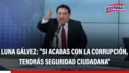 José Luna Gálvez: "Si acabas con la corrupción en la PNP, la Fiscalía y el Poder Judicial, tendrás seguridad ciudadana"