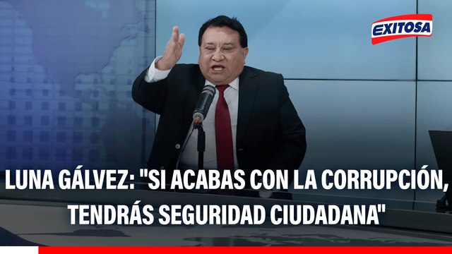 José Luna Gálvez: Si acabas con la corrupción en la PNP, la Fiscalía y el Poder Judicial, tendrás seguridad ciudadana