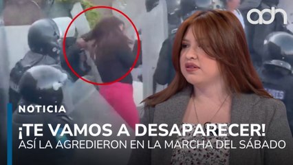 Me amenazaron con desaparecerme y agredieron a mi familia en la marcha