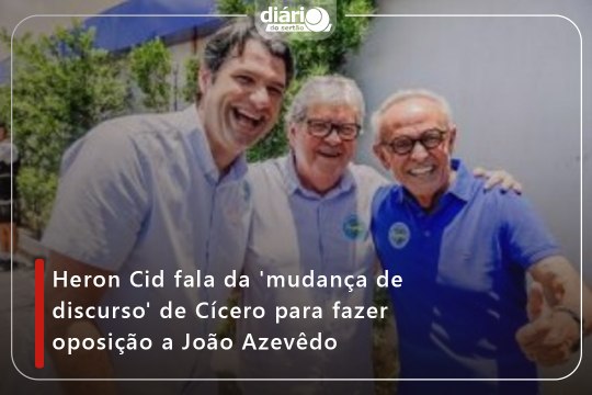 Heron Cid fala da 'mudança de discurso' de Cícero para fazer oposição a João Azevêdo