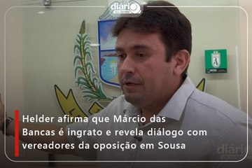 Helder afirma que Márcio das Bancas é ingrato e revela diálogo com vereadores da oposição em Sousa