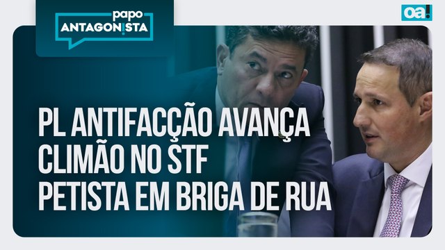 PL Antifacção avança/Climão no STF/Petista em briga de rua | Papo Antagonista - 19/11/2025