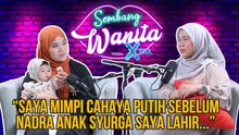 SWX - "Saya Mimpi Cahaya Putih Sebelum Nadra Anak Syurga Saya Lahir.."