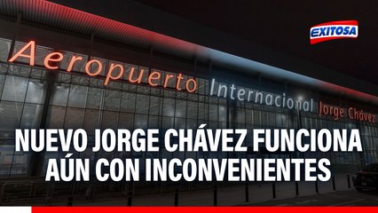 Nuevo Aeropuerto Jorge Chávez funciona aún con limitaciones: "Generó inconvenientes a pasajeros"