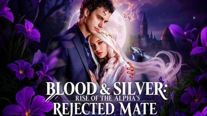 Blood & Silver Rise Of The Alpha's Rejected Mate - Full Episodes