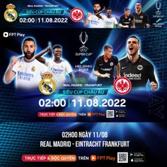 Siêu Cúp Châu Âu - UEFA Super Cup 2022 : Real Madrid vs Eintracht Frankfurt | Tìm nhà vua châu Âu