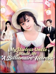My Useless Uncle Made Me a Billionaire Heiress (2025) - FULL [Eng Sub]