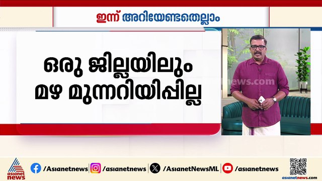 സംസ്ഥാനത്ത് ഇന്ന് ഒരു ജില്ലയിലും മഴ മുന്നറിയിപ്പ് ഇല്ല | ഇന്ന് അറിയേണ്ടതെല്ലാം