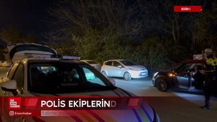 Edirne'de polis ekiplerinden sıkı denetim