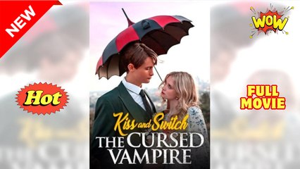 [ Hot 2025🔥] Kiss And Switch The Cursed Vampire full episode_Sereal