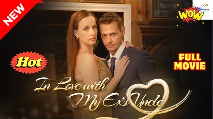 In Lo.Ve Wi.Th...M.Y Ex's Un.Cle Unexpected Forbidden Romance - Full Movie