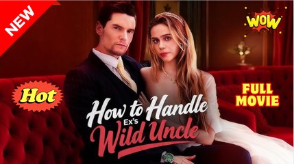 Hot 🔥 How To Handle Ex's Wild Uncle - Full Movie
