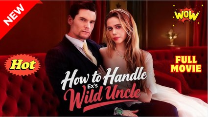 Hot 🔥 How To Handle Ex's Wild Uncle - Full Movie