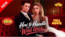 Hot 🔥 How To Handle Ex's Wild Uncle - Full Movie