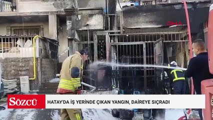 Hatay'da iş yerinde çıkan yangın, daireye sıçradı