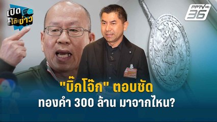 Highlight | "บิ๊กโจ๊ก" ตอบชัด ทองคำ 300 ล้าน มาจากไหน? | เปิดโต๊ะข่าว