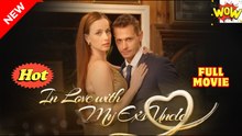 🎬 In Lo.ve Wi.th...M.y Ex's Un.cle - Full Movie - Unexpected Forbidden Romance