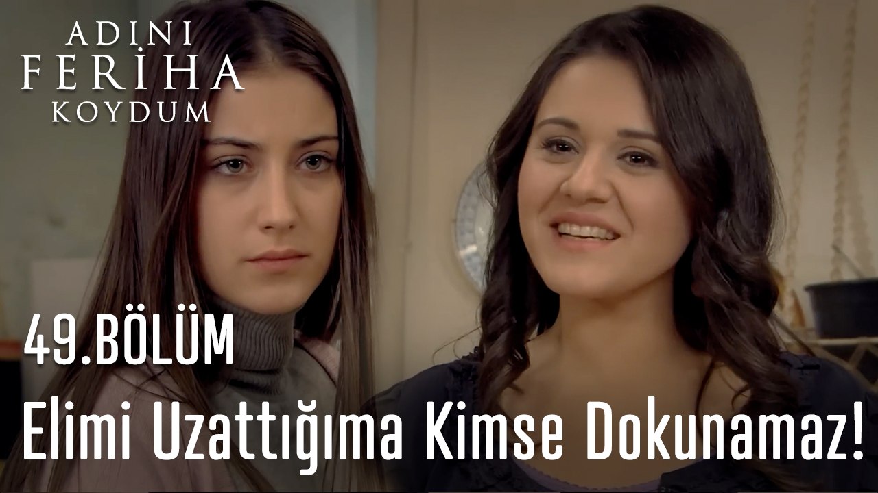 Elimi Uzattığıma Kimse Dokunamaz! - Adını Feriha Koydum 49. Bölüm