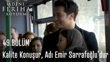Kalite Konuşur, Adı Emir Sarrafoğlu’dur - Adını Feriha Koydum 49. Bölüm