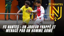 FC Nantes : Un joueur frappé et menacé par un homme armé