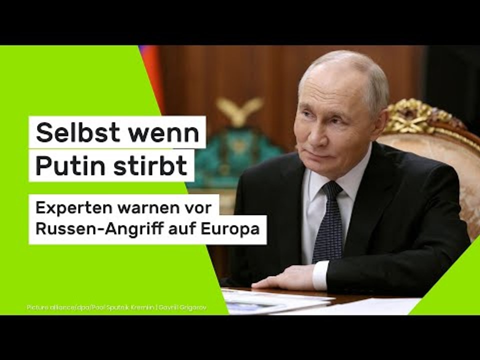 Selbst wenn Putin stirbt - Experten warnen vor Russen-Angriff auf Europa