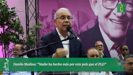 Danilo Medina: “Nadie ha hecho más por este país que el PLD”