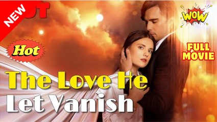 The Love He Let Vanish Full Movie🎁🔥