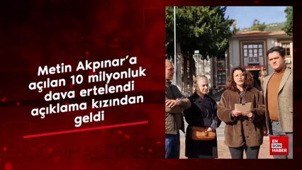 Metin Akpınar’a açılan 10 milyonluk dava ertelendi açıklama kızından geldi