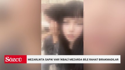 Mezarlıkta sapık var! İkbal'i mezarda bile rahat bırakmadılar