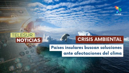 Países exigen medidas urgentes ante los embates del cambio climático