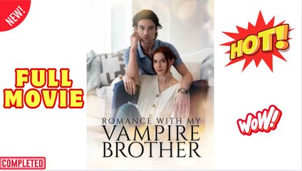 Romance With My Vampire Brother (2025) - FULL & DETAILED VERSION