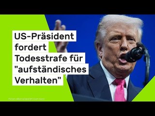 US-Präsident fordert Todesstrafe für "aufständisches Verhalten"